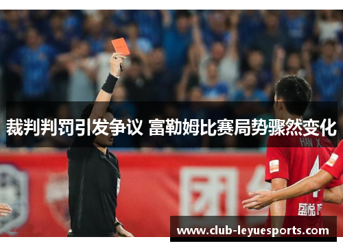 裁判判罚引发争议 富勒姆比赛局势骤然变化 裁判判罚引发争议 富勒姆比赛局势骤然变化