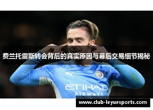 费兰托雷斯转会背后的真实原因与幕后交易细节揭秘 费兰托雷斯转会背后的真实原因与幕后交易细节揭秘