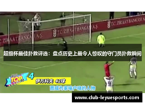 超级杯最佳扑救评选:盘点历史上最令人惊叹的守门员扑救瞬间 超级杯最佳扑救评选:盘点历史上最令人惊叹的守门员扑救瞬间