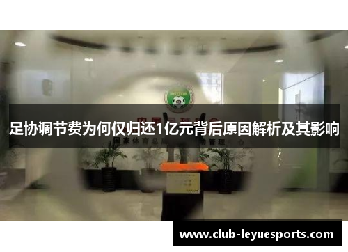 足协调节费为何仅归还1亿元背后原因解析及其影响 足协调节费为何仅归还1亿元背后原因解析及其影响