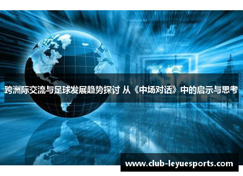 跨洲际交流与足球发展趋势探讨 从《中场对话》中的启示与思考 跨洲际交流与足球发展趋势探讨 从《中场对话》中的启示与思考