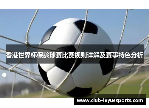 香港世界杯保龄球赛比赛规则详解及赛事特色分析