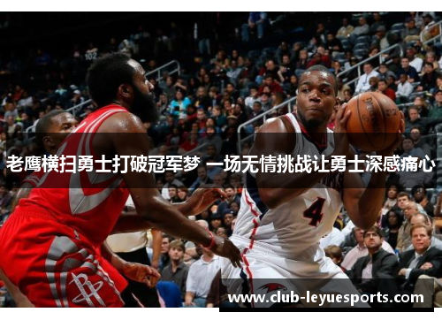 老鹰横扫勇士打破冠军梦 一场无情挑战让勇士深感痛心