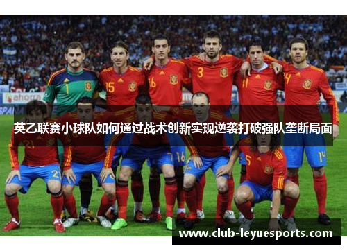 英乙联赛小球队如何通过战术创新实现逆袭打破强队垄断局面 英乙联赛小球队如何通过战术创新实现逆袭打破强队垄断局面