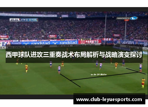 西甲球队进攻三重奏战术布局解析与战略演变探讨