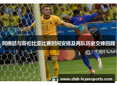阿根廷与哥伦比亚比赛时间安排及两队历史交锋回顾