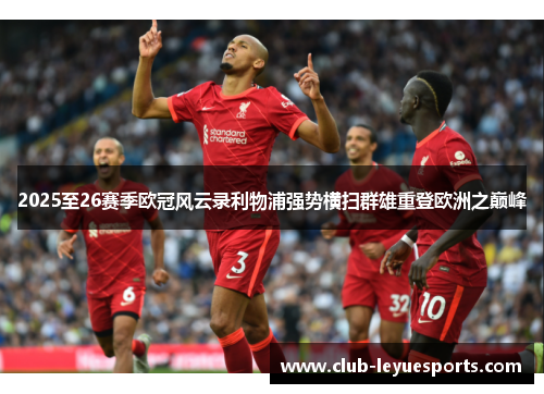 2025至26赛季欧冠风云录利物浦强势横扫群雄重登欧洲之巅峰