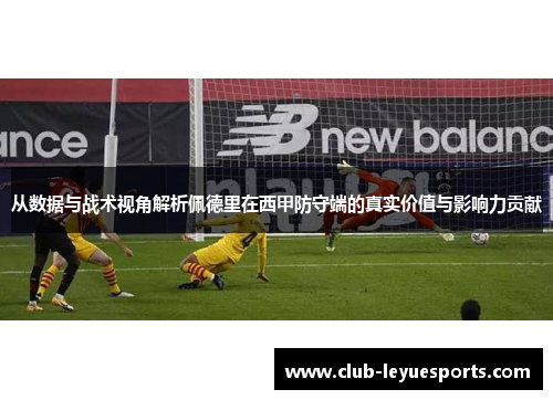 从数据与战术视角解析佩德里在西甲防守端的真实价值与影响力贡献 从数据与战术视角解析佩德里在西甲防守端的真实价值与影响力贡献