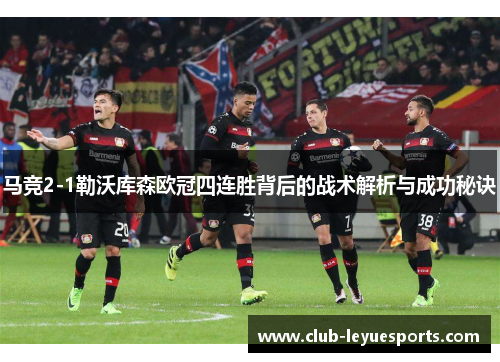 马竞2-1勒沃库森欧冠四连胜背后的战术解析与成功秘诀